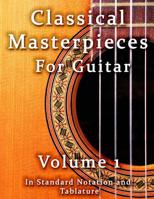 Classical Masterpieces for Guitar Volume 1: in Standard Notation and Tablature (Classical Guitar Sheet Music) 1500796921 Book Cover