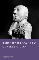 The Indus Valley Civilization: The First Cities of South Asia (Forgotten Civilizations) B0GWGY74ZN Book Cover
