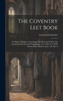 The Coventry Leet Book: Or Mayor's Register: Containing The Records Of The City Court Leet Or View Of Frankpledge, A.d. 1420-1555, With Divers Other Matters, Issue 146, Part 4 1020415134 Book Cover