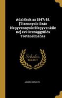 Adalékok az 1847/48. [Tizennyolc Száz Negyvennyolc/Negyvenkilenc] évi Országgyülés Történelméhez 0526152265 Book Cover