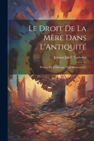 Le Droit De La Mère Dans L'Antiquité: Préface De L'Ouvrage "Das Mutterrecht" 1021716820 Book Cover