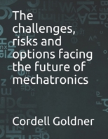 The challenges, risks and options facing the future of mechatronics B098GNR5R7 Book Cover