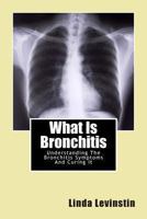 What Is Bronchitis - Understanding The Bronchitis Symptoms And Curing It 1481947877 Book Cover