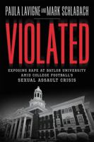 Violated: Exposing Rape at Baylor University amid College Football's Sexual Assault Crisis 1478974087 Book Cover