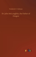 Dr. John Mcloughlin, The Father Of Oregon... 1163277770 Book Cover