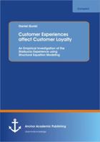 Customer Experiences Affect Customer Loyalty: An Empirical Investigation of the Starbucks Experience Using Structural Equation Modeling 3954891182 Book Cover