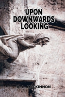 UPON DOWNWARDS LOOKING 1917046952 Book Cover