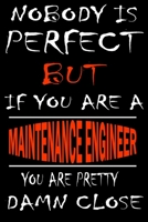 Nobody is perfect but if you'are a MAINTENANCE ENGINEER you're pretty damn close: This Journal is the new gift for MAINTENANCE ENGINEER it WILL Help you to organize your life and to work on your goals 1661344186 Book Cover