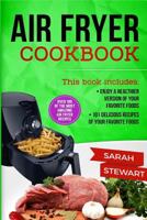 Air Fryer Cookbook: Enjoy a Healthier Version of Your Favorite Foods, 101 Delicious Recipes of Your Favorite Foods 1542875498 Book Cover