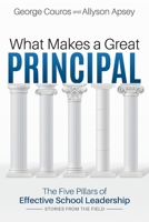 What Makes a Great Principal: The Five Pillars of Effective School Leadership 1948334739 Book Cover