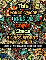This Police Officer Runs On Coffee,Chaos and Cuss Words: A Swear Word Adult Coloring Book For Stress Relieving , Fun Swearing Pages With Animals ... , Funny Christmas Gag Gift For Police Officer B08QX2HTK3 Book Cover