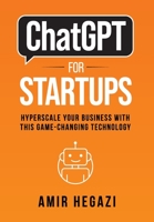 ChatGPT FOR STARTUPS: Hyperscale Your Business with this Game-Changing Technology B0BSP6L9JQ Book Cover