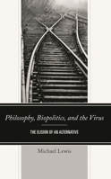 Philosophy, Biopolitics, and the Virus: The Elision of an Alternative 1666923788 Book Cover