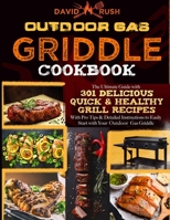 OUTDOOR GAS GRIDDLE COOKBOOK: The Ultimate Guide with 301 Delicious, Quick & Healthy Grill Recipes with Pro Tips & Detailed Instructions to Easily Start with Your Outdoor Gas Griddle B09T668QLB Book Cover