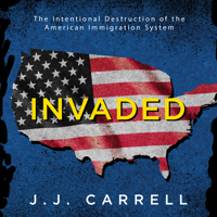 Invaded: The Intentional Destruction of the American Immigration System 166664725X Book Cover