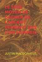 LE SEUL MOYEN DE GAGNER DE L'ARGENT PENDANT QUE L'ON SOMMEIL B0C2SPBSPH Book Cover