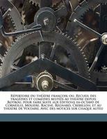 Répertoire Du Théâtre François: Ou, Recueil Des Tragédies Et Comédies Restées Au Théâtre Depuis Rotrou Pour Faire Suite Aux Éditions In-Octavo De ... Avec Des Notices Sur 1371382379 Book Cover