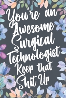 You're An Awesome Surgical Technologist Keep That Shit Up: Funny Joke Appreciation & Encouragement Gift Idea for Surgical Technologists. Thank You Gag Notebook Journal & Sketch Diary Present. 167141344X Book Cover