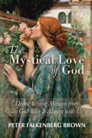The Mystical Love of God: Divine Writing Messages from the God Who Is Always with Us 0963570676 Book Cover