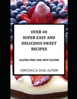 Over 40 Super Easy and Delicious Sweet Recipes: (Gluten free and with gluten) B0BW2C6L74 Book Cover
