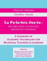 La Palabra Justa: An English-Spanish / Espanol-Ingles Glossary of Academic Vocabulary for Bilingual Teaching & Learning 0984731725 Book Cover