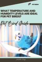 What temperature and humidity levels are ideal for pet birds?: Pet bird guide B0CSRVPQKB Book Cover