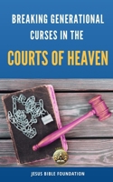 Breaking Generational Curses in the Courts of Heaven (Courts Of Heaven Teachings and Applications) B0DS9MSCQ7 Book Cover