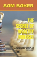 The Secret of Wealthy Mindset: Practical Guide to Develop a Wealthy Mindset B0BVP5HH8C Book Cover