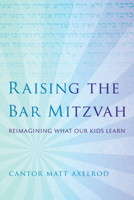 Raising the Bar Mitzvah: Reimagining What Our Kids Learn 1538133091 Book Cover