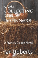 EGG COLLECTING FOR BEGINNERS: A Francis Dicken Novel B0B6XJ5Z6K Book Cover