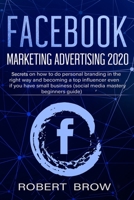 FACEBOOK MARKETING ADVERTISING 2020: Secrets on how to do personal branding in the right way and becoming a top influencer even if you have a small business (social media mastery beginners guide) B0857BFYHK Book Cover