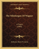 The Nibelungen Of Wagner: A Thesis 1018741496 Book Cover