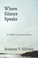 Where Silence Speaks: A Father's Love in Verse B0FSWGBCSX Book Cover