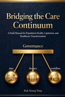 Bridging the Care Continuum: A Field Manual for Population Health, Capitation, and Healthcare Transformation B0HN1DFBFJ Book Cover