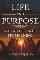 LIFE AND PURPOSE: WHEN LIFE FINDS ITS MEANING B0FCMQVDG5 Book Cover