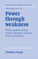 Power through Weakness: Paul's Understanding of the Christian Ministry in 2 Corinthians (Society for New Testament Studies Monograph Series) 0521616182 Book Cover