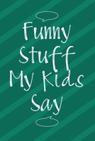 Funny Stuff My Kids Say: Memory Keeping Notebook for Mom or Dad, Parents Funny Book of Quotes, Keepsake Childrens Sayings Record 1687155135 Book Cover