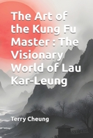 The Art of the Kung Fu Master : The Visionary World of Lau Kar-Leung: ????:??????? B0F4WMZLJQ Book Cover