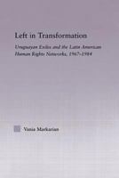 Left in Transformation: Uruguayan Exiles and the Latin American Human Rights Networks, 1967-1984 (Latin American Studies: Social Sciences & Law) 041554162X Book Cover