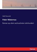 Pater Maternus: Roman Aus Dem Sechszehnten Jahrhundert... 1272588521 Book Cover