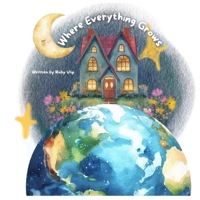 Where Everything Grows: A tender, rhythmic journey through the seasons of family life - a poetic blend of love, faith, and resilience. B0FWTDKD2M Book Cover