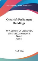 Ontario's Parliament Buildings: Or, A Century of Legislation, 1792-1892 1015051758 Book Cover