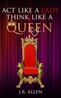 Act Like a Lady; Think Like a Queen 1733967842 Book Cover