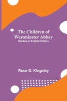 The Children of Westminster Abbey; Studies in English History 9355116756 Book Cover