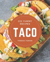 222 Yummy Taco Recipes: A Yummy Taco Cookbook to Fall In Love With B08JKRJC4Z Book Cover