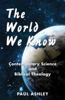 The World We Know: Contemporary Science and Biblical Theology 0989445216 Book Cover