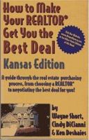 How to Make Your Realtor Get You the Best Deal, Kansas Edition: A Guide Through the Real Estate Purchasing Process, from Choosing a Realtor to Negotiating the Best for You 1891689290 Book Cover