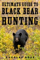 The Ultimate Guide to Black Bear Hunting 1510709797 Book Cover