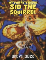 My Furry Friend Sid the Squirrel 1398444731 Book Cover