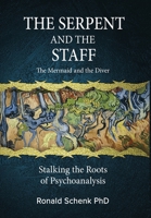 The Serpent and the Staff/ The Mermaid and the Diver: Stalking the Roots of Psychoanalysis 1685035140 Book Cover